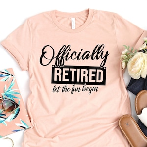 Officially retired Let The Fun Begin Shirt,retirement shirt,retired tee,officially retired shirt,grandma shirt,grandpa shirt,Retirement Gift