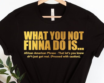What You Not Finna Do Is Shirt,Black Pride T-shirt,Sarcastic Shirt,Black History T-Shirt,African American Activist Shirt,Gift For Activist