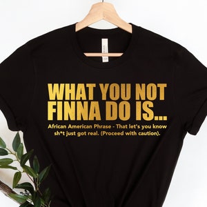 What You Not Finna Do Is Shirt,Black Pride T-shirt,Sarcastic Shirt,Black History T-Shirt,African American Activist Shirt,Gift For Activist