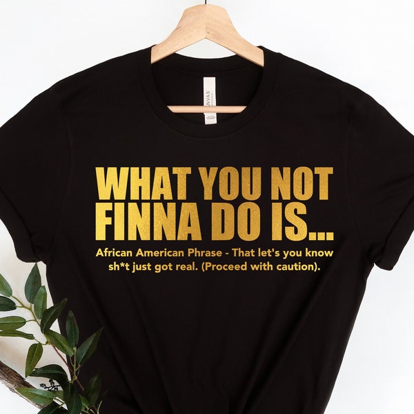 What You Not Finna Do Is Shirt,Black Pride T-shirt,Sarcastic Shirt,Black History T-Shirt,African American Activist Shirt,Gift For Activist