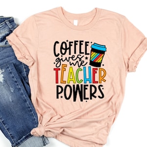 Coffee Gives Me Teacher Powers T-shirt, Teacher Shirt, Teacher Gift, Teacher Life, Teacher Appreciation Shirt, Cute Teacher Shirt