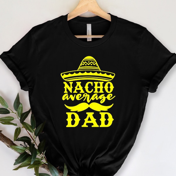 Nacho Average Dad Shirt, Fathers Day Gift, Fathers Day Shirt, funny dad shirt, 1st fathers day gift,Funny Fathers Day Gift,Funny Fathers Day