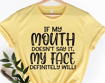 If My Mouth Doesn't Say It My Face Definitely Will Shirt,Funny Sarcastic Shirts,Funny Gift Shirt,Funny Shirt For Women,Gift For Her