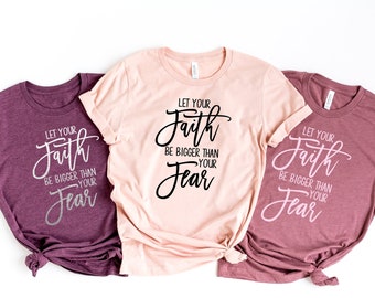 Let Your Faith Be Bigger Than Your Fears shirt,Christian Apparel,Religious Tee,Women's Grateful Shirt,Christian Shirt,Faith Hope Love Shirt