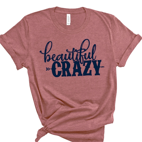 Beautiful Crazy Shirt,Country Song Shirt,Country Music Shirt,Country Girl Shirt,Country Life,Country Music Festival Shirt,Country Concert