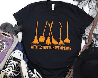 Witches Gotta Have Options Shirt,Halloween 2022 Shirt,Sanderson Sisters,Hocus Shirt,Halloween Funny Tee,Fall Clothing,Halloween Witch Shirt