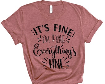It's Fine I'm Fine Everything is Fine Shirt, Funny Shirt, Sarcastic Shirt, Retro Shirt, Shirt For Women and Men, 2020 Tshirt
