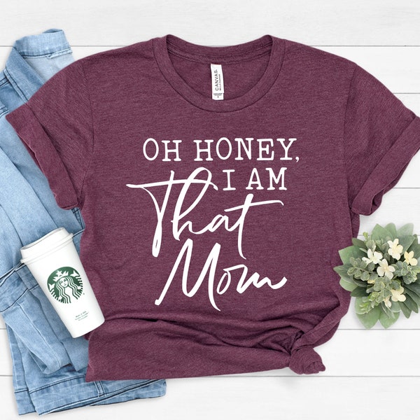 Oh Honey I am That Mom Shirt, Cute Mom Shirt, Mother's Day Gift, New Mom Gift, Mom Gift, Shirt for Mother, Cute Mom's Life T-Shirt