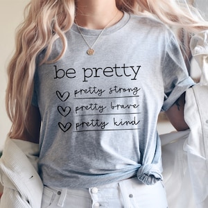 Be Pretty Pretty Strong Pretty Brave Pretty Kind Shirt,Be Kind Shirt,Be Pretty Shirt, Shirts for Women,Gifts for Women,Mom Shirt