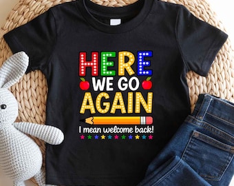 Funny Teacher Shirt, Here We Go Again Tee, Back To School Teacher Shirt, Teacher Life T-Shirt, First Day Of School Tee