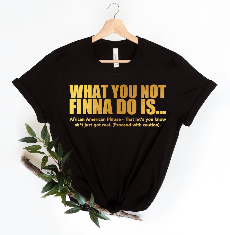 What You Not Finna Do Is Shirt,Black Pride T-shirt,Sarcastic Shirt,Black History T-Shirt,African American Activist Shirt,Gift For Activist image 1