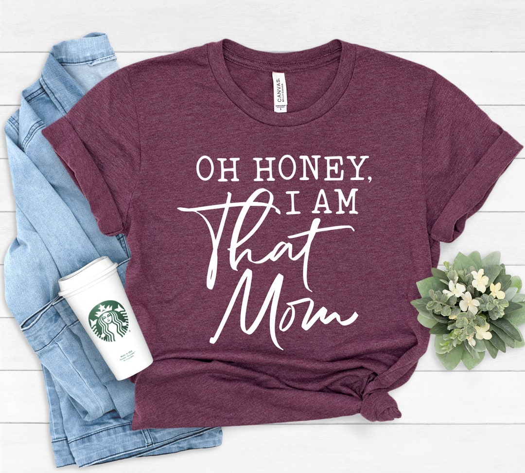 Oh Honey I Am That Mom Shirt, Cute Mom Shirt, Mother’s Day Gift, New