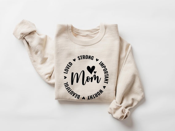 Loved Strong Important Beautiful Worthy Mama Sweatshirt Loved Strong Important Beautiful Worthy Mama Sweatshirt