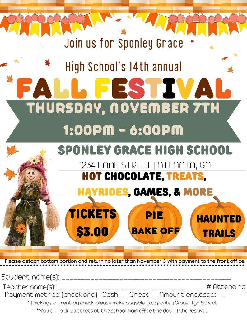 May include: A flyer for Sponley Grace High School's 14th annual Fall Festival. The flyer features a cartoon scarecrow, pumpkins, and the text "Fall Festival" in colorful letters. The event will be held on Thursday, November 7th from 1:00 PM to 6:00 PM at 1234 Lane Street in Atlanta, GA. The flyer also lists activities such as hot chocolate, treats, hayrides, games, and more. Tickets are $3.00.