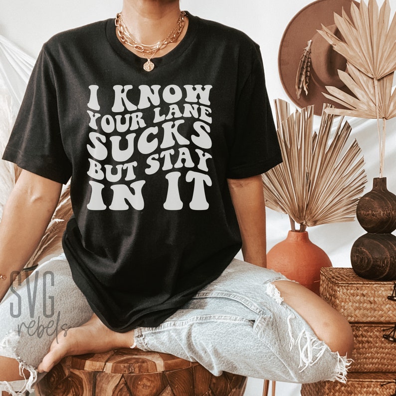 I Know Your Lane Sucks but Stay in It SVG PNG Sassy Shirt - Etsy