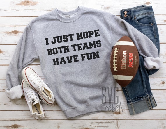 Funny Sports SVG, PNG, I Just Hope Both Teams Have Fun Instant Download, Sarcastic Football Shirt Design, Funny Superbowl Party Shirt
