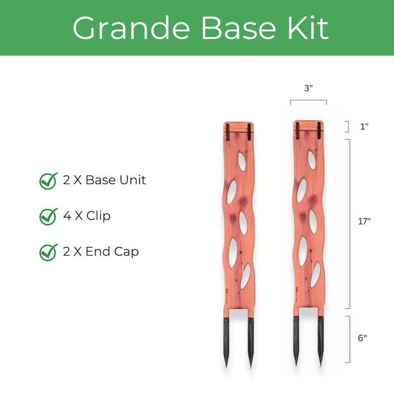 May include: The Grande Base Kit includes two base units, four clips, and two end caps. The wooden units are 17 inches tall, 3 inches wide, and 1 inch thick, with a 6-inch stake. The kit is designed for gardening.