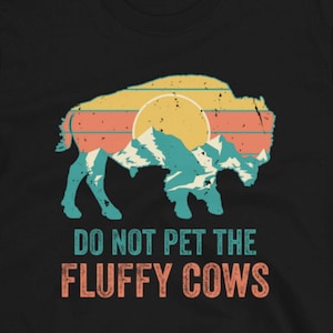 Do Not Pet The Fluffy Cows Shirt, Funny Bison Tee, Yellowstone National Park Gift, Animal Lover Tshirt, Funny Buffalo Shirt