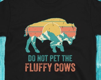 Do Not Pet The Fluffy Cows Shirt, Funny Bison Tee, Yellowstone National Park Gift, Animal Lover Tshirt, Funny Buffalo Shirt