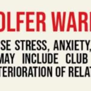 May include: A beige sign with black text and a red headline that reads "GOLFER WARNING!". The text warns of potential side effects of playing golf, including stress, anxiety, and relationship deterioration. The word "ENJOY!" is in red.