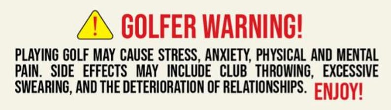 May include: A beige sign with black text and a red headline that reads "GOLFER WARNING!". The text warns of potential side effects of playing golf, including stress, anxiety, and relationship deterioration. The word "ENJOY!" is in red.