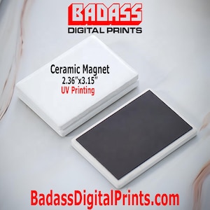 May include: Two white ceramic magnets, each measuring 2.36" x 3.15", with a black magnetic backing. The text "Ceramic Magnet 2.36"x3.15" UV Printing" is printed on the front. The top of the image has the text "BADASS DIGITAL PRINTS" in red and white. The bottom of the image has the text "BadassDigitalPrints.com".