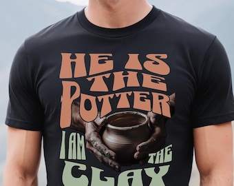 He Is The Potter, I Am The Clay, Isaiah 64 8, Jeremiah 18 6, Christian tshirt,