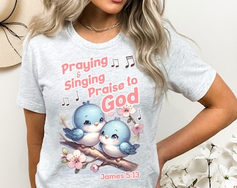 Pray and Sing Praise to God, Jame 5:13 shirt, Women's Cute Bluebird Christian shirt, Singing Praise & Prayer