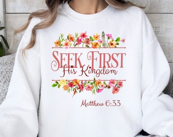 Seek First His Kingdom-sweater, christelijke damessweater, Matthew 6:33-sweater, bijbeltekstshirt, Floral Kingdom of God