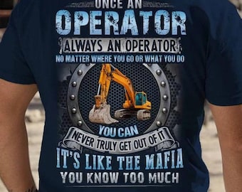 Operator T-Shirts, Operator Hoodie, Operator Sweatshirts - Once An Operator, Always An Operator, You Can Never Truly Get Out Of It.