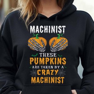 Machinist Hoodie, Machinist T-shirt, Machinist Tee, Gift for Machinist - Machinist These PumPkins Are taken By A Crazy Machinist.