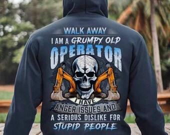 Operator T-Shirts, Operator Hoodie, Operator Tee - Walk Away, I Am A Grumpy Old Operator, I Have Anger Issues And A Serious Stupid People.