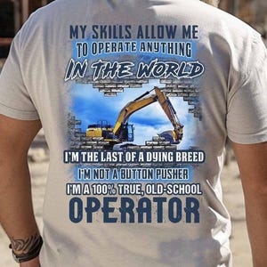 Operator T-Shirts, Operator Hoodie, Operator Tee - My Skills Allow Me Operate Anything In The World, I&#39;m A 100% True, Old-School Operator.