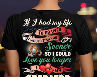 Operator T-shirts, Operator Hoodie - If I Had My Life To Do Over Would Find You Sooner So I Could Love You Longer, I Love My Operator.