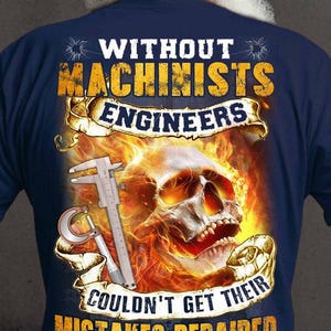 Machinist T-shirt, Machinist Tee, Machinist Hoodie, Gift for Machinist - Without Machinists Engineers Couldn&#39;t Get Their Mistakes Repaired.