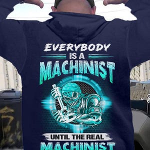 Machinist Hoodie, Machinist T-shirt, Machinist Tee, Gift for family - Everybody is A Machinist, Until The Real Machinist Shows Up.