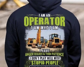 Operator Hoodie, Operator T-Shirts, Operator Gift, Operator Tee - I Am An Operator, I Am Who I Am, I Have Anger Issues & Thin Patience.