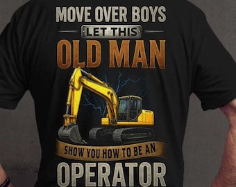 Operator T-Shirts, Operator Hoodie, Operator Tee, Operator Gift - Move Over Boys Let This Old Man, Show You How To Be An Operator.