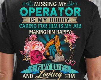 Operator T-Shirts, Operator Hoodie, Operator Gift - Missing My Operator Is My Hobby, Caring For Him Is My Job Making Him Happy Is My Duty.