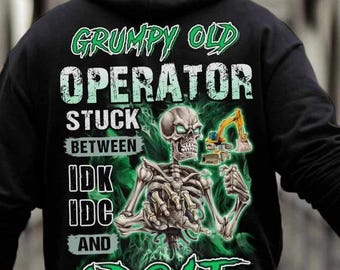 Operator Hoodie, Operator T-Shirts, Operator Gift, Operator Tee, Gift for the Best - Grumpy Old Operator Stuck Between IDK IDC And IDGAF.