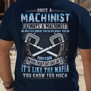 Machinist T-shirt, Machinist Gift, Machinist Tee, Gift for family - Once A Machinist Always A Machinist, You Can Never Truly Get Out Of It