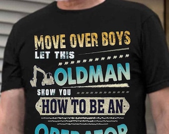 Operator T-Shirts, Operator Hoodie, Operator Tee - Operator Gift, Move Over Boys Let This Old Man, Show You How To Be An Operator.