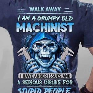 Machinist T-shirt, Machinist Tee, Gift for family Machinist - Walk Away, I Am A Grumpy Old Machinist, A serious Dislike For Stupid People.
