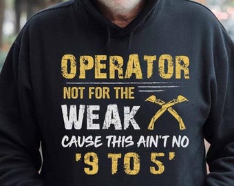 Operator T-Shirts, Operator Gift, Operator Sweatshirt,Operator Hoodie,Operator Tee - Operator Not For The Weak Cause This Ain't No "9 to 5".