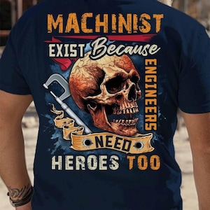 Machinist T-shirt, Machinist Hoodie, Machinist Tee, Machinist Sweatshirt - Machinist Exist Because Engineers Need To Heroes Too.