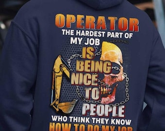 Operator Hoodie, Operator T-Shirts - Operator The Hardest Part Of My Job Is Being Nice To People, Who Think They Know How To Do My Job.