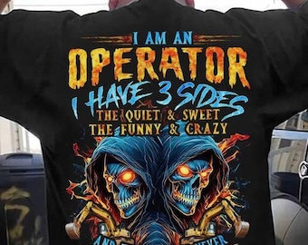 Operator T-shirts, Operator Hoodie, Operator Tee - I Am An Operator, I Have 3 Sides, The Quiet & Sweat and The Side You Never Want To See.