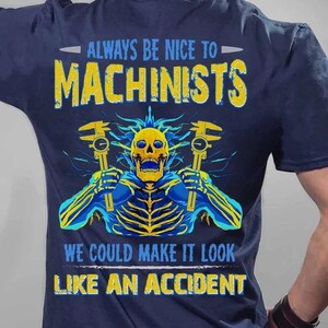 Machinist T-shirt, Machinist Tee, Gift for family, Machinist Hoodie - Always Be Nice To Machinists, We Could Make It Look, Like An Accident.