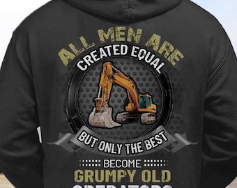 May include: Black hooded sweatshirt with a graphic of an excavator and the text "ALL MEN ARE CREATED EQUAL BUT ONLY THE BEST BECOME GRUMPY OLD OPERATORS". The excavator is yellow and black.