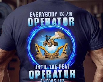 Operator T-Shirts, Operator Gift, Operator Hoodie, Operator Tee - Everybody Is An Operator, Until The Real Operator Shows Up.